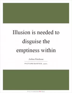 Illusion is needed to disguise the emptiness within Picture Quote #1