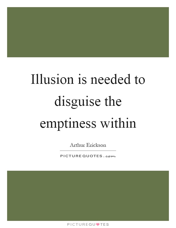 Illusion is needed to disguise the emptiness within Picture Quote #1
