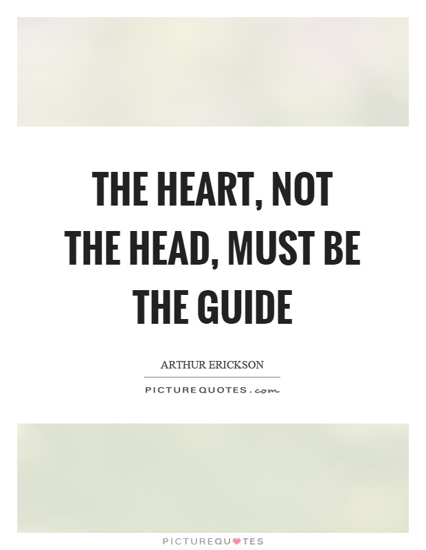 The heart, not the head, must be the guide Picture Quote #1