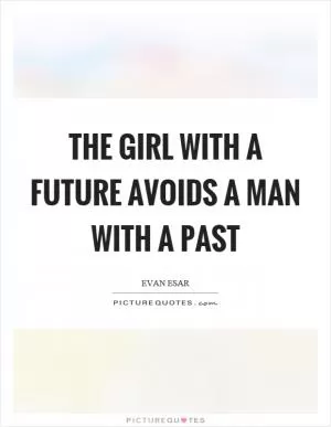 The girl with a future avoids a man with a past Picture Quote #1