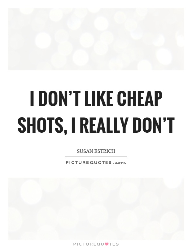I don't like cheap shots, I really don't Picture Quote #1