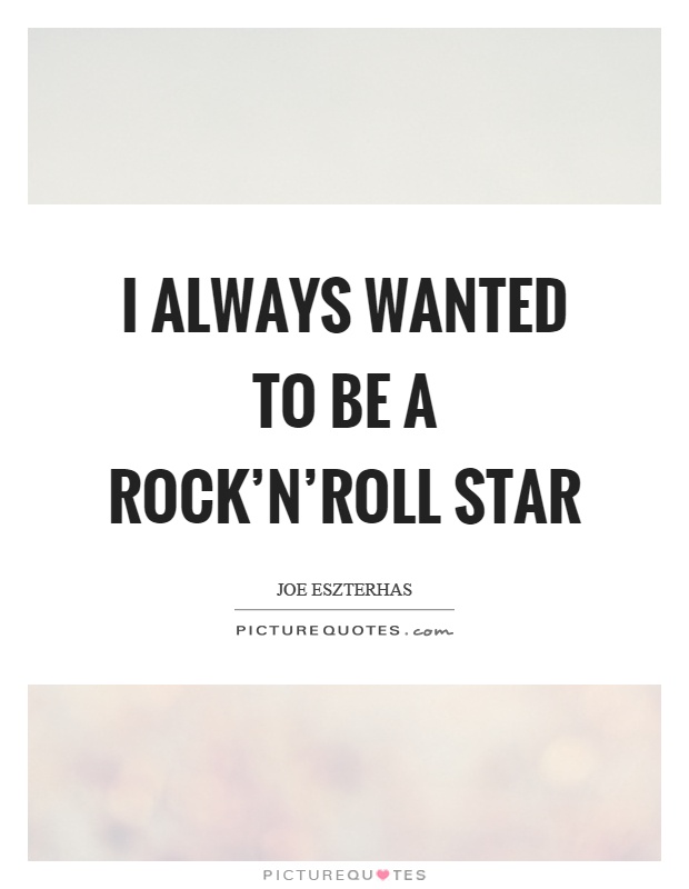 I always wanted to be a rock'n'roll star Picture Quote #1