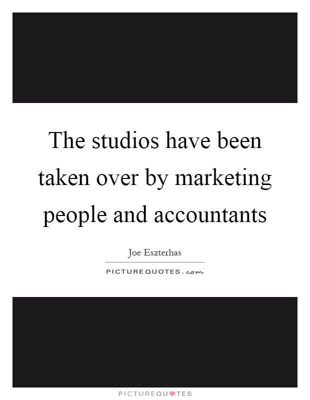 The studios have been taken over by marketing people and accountants Picture Quote #1