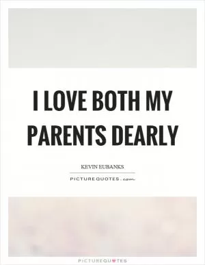 I love both my parents dearly Picture Quote #1