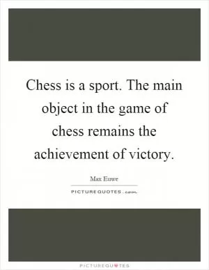 Chess is a sport. The main object in the game of chess remains the achievement of victory Picture Quote #1