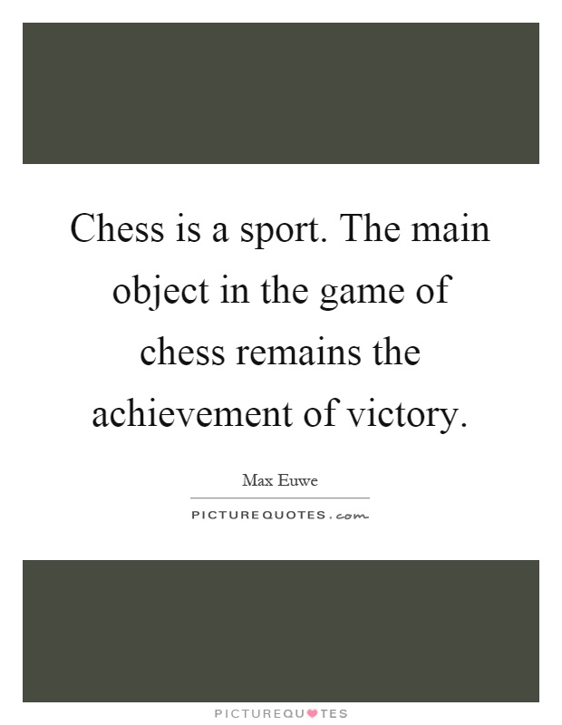 Chess is a sport. The main object in the game of chess remains the achievement of victory Picture Quote #1