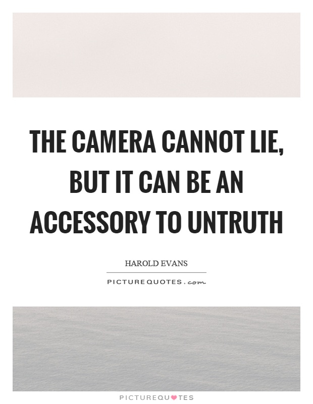The camera cannot lie, but it can be an accessory to untruth Picture Quote #1