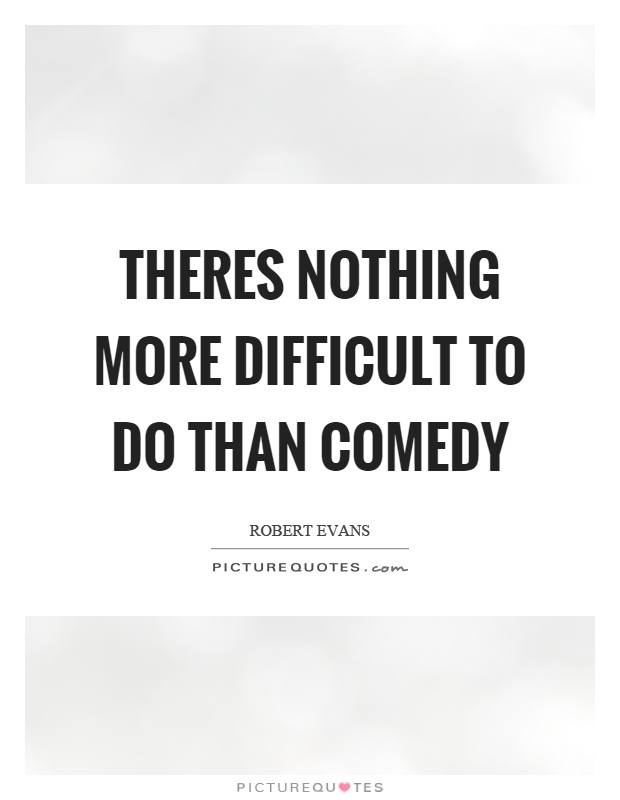 Theres nothing more difficult to do than comedy Picture Quote #1