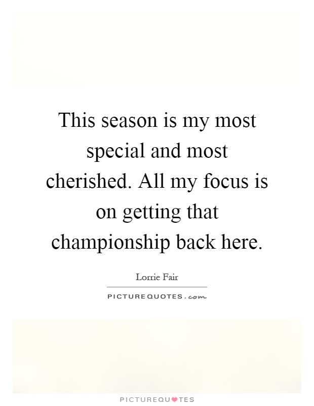 This season is my most special and most cherished. All my focus is on getting that championship back here Picture Quote #1