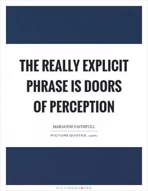The really explicit phrase is doors of perception Picture Quote #1