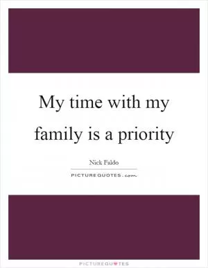 My time with my family is a priority Picture Quote #1