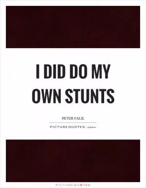I did do my own stunts Picture Quote #1
