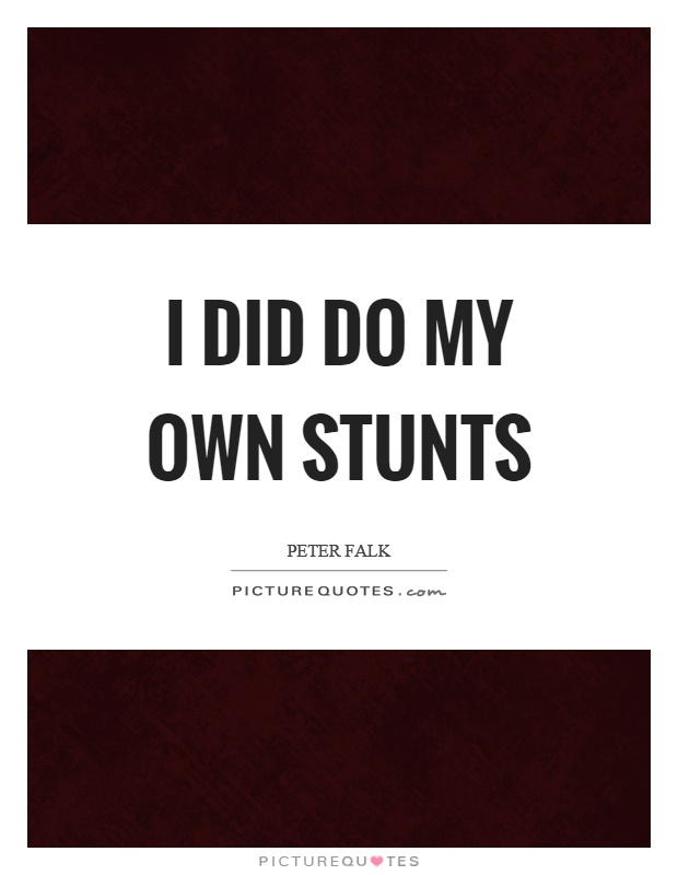 I did do my own stunts Picture Quote #1