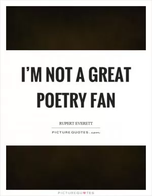 I’m not a great poetry fan Picture Quote #1