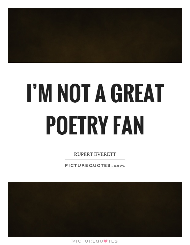 I'm not a great poetry fan Picture Quote #1