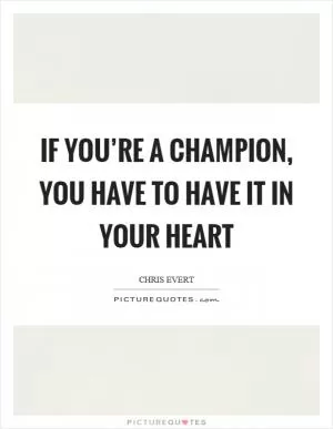 If you’re a champion, you have to have it in your heart Picture Quote #1