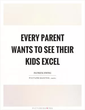 Every parent wants to see their kids excel Picture Quote #1