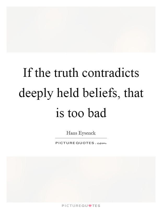 If the truth contradicts deeply held beliefs, that is too bad Picture Quote #1