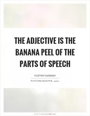 The adjective is the banana peel of the parts of speech Picture Quote #1