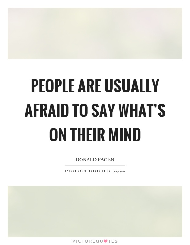People are usually afraid to say what's on their mind Picture Quote #1