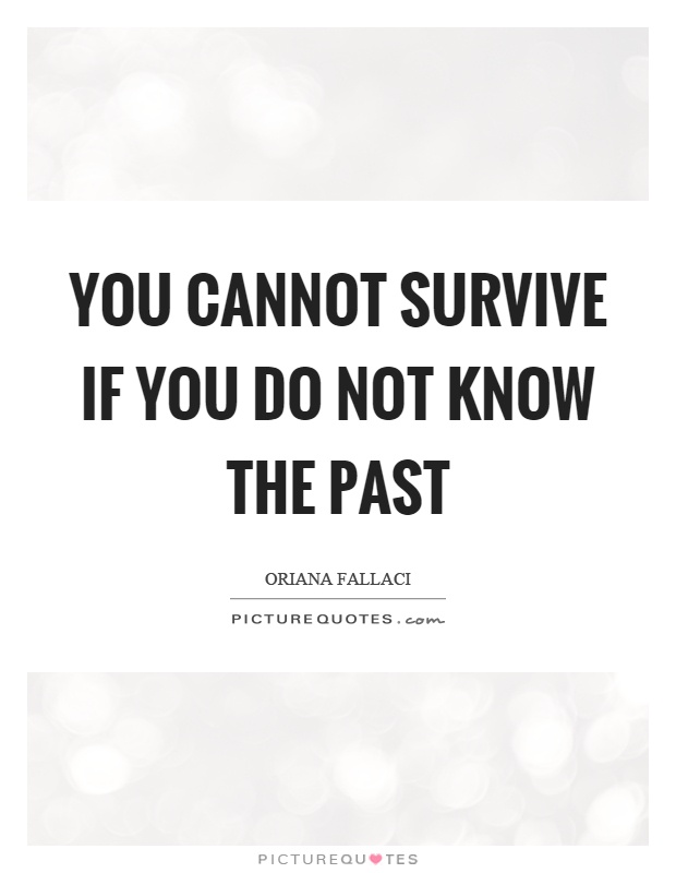 You cannot survive if you do not know the past Picture Quote #1