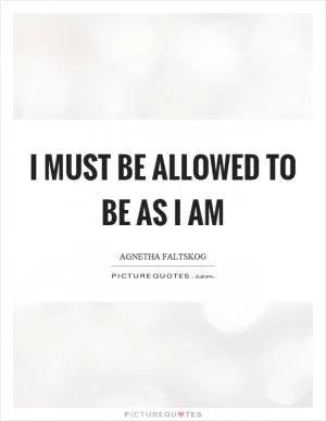 I must be allowed to be as I am Picture Quote #1