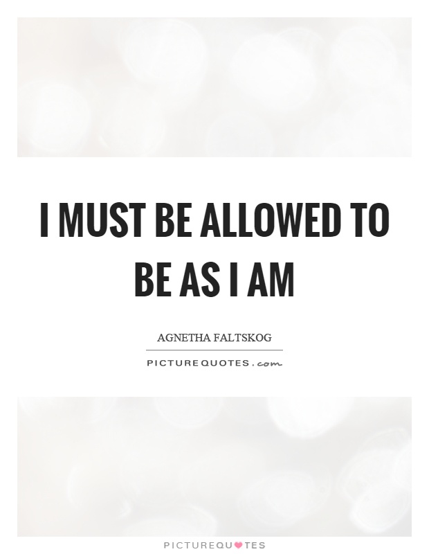 I must be allowed to be as I am Picture Quote #1