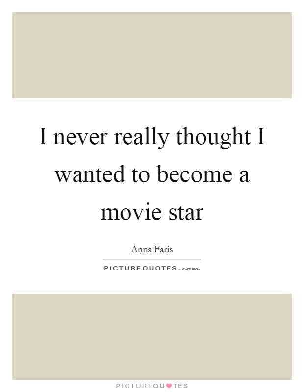 I never really thought I wanted to become a movie star Picture Quote #1