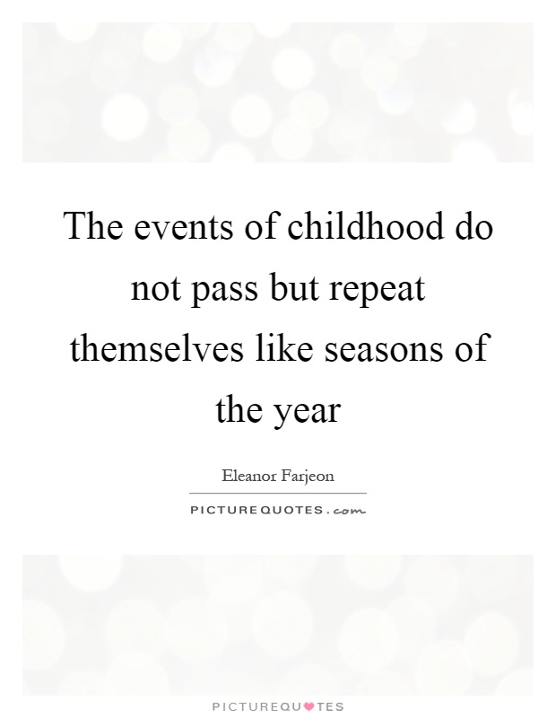 The events of childhood do not pass but repeat themselves like seasons of the year Picture Quote #1