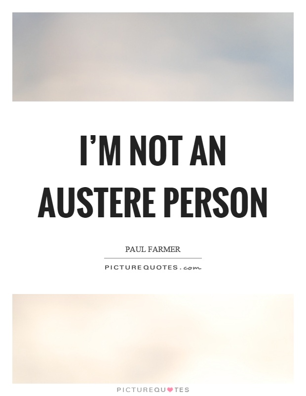 I'm not an austere person Picture Quote #1