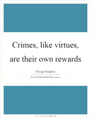Crimes, like virtues, are their own rewards Picture Quote #1