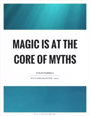 Magic is at the core of myths Picture Quote #1