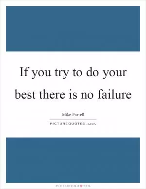 If you try to do your best there is no failure Picture Quote #1