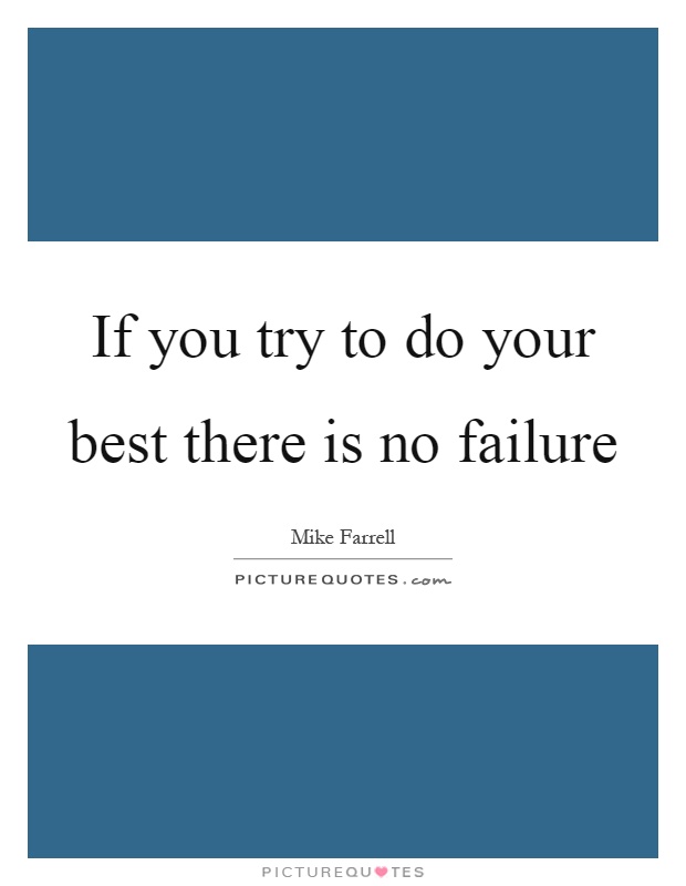 If you try to do your best there is no failure Picture Quote #1