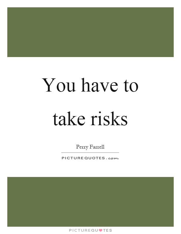 You have to take risks Picture Quote #1