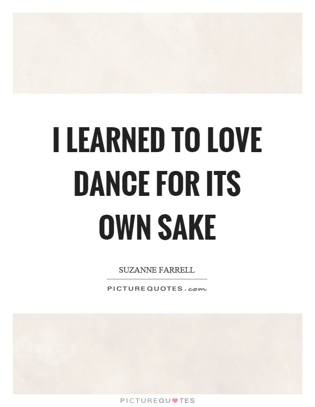 I learned to love dance for its own sake Picture Quote #1