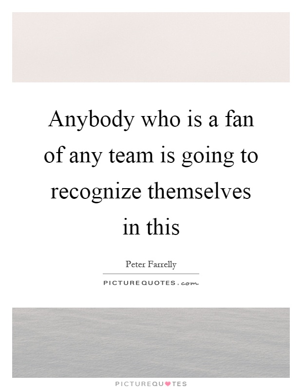 Anybody who is a fan of any team is going to recognize themselves in this Picture Quote #1