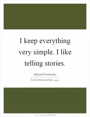 I keep everything very simple. I like telling stories Picture Quote #1
