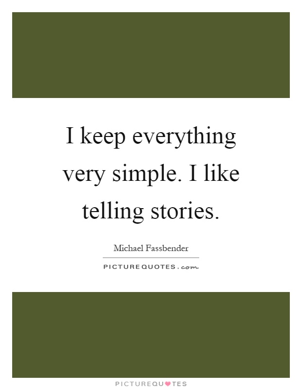 I keep everything very simple. I like telling stories Picture Quote #1