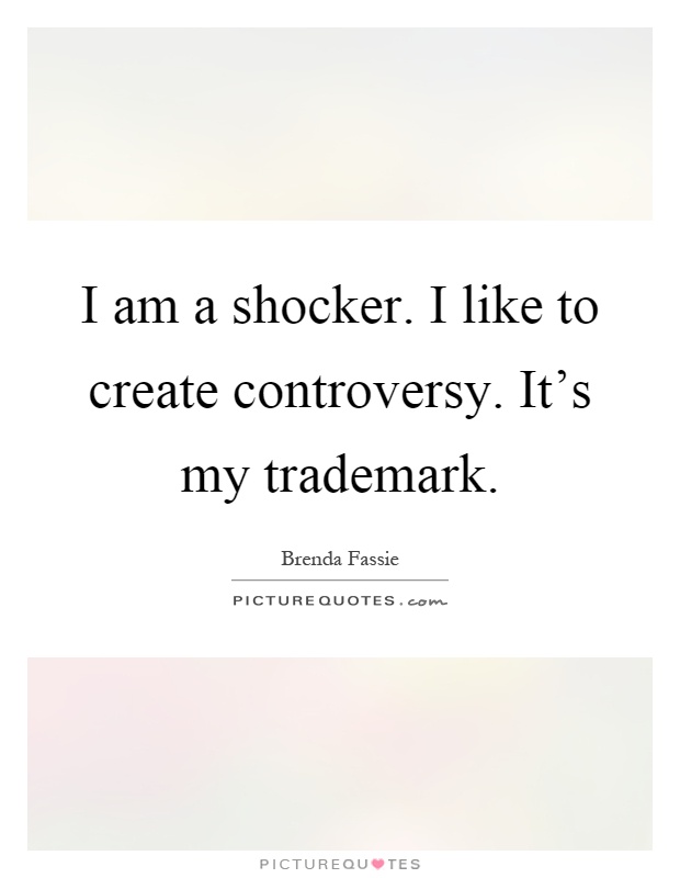 I am a shocker. I like to create controversy. It's my trademark Picture Quote #1