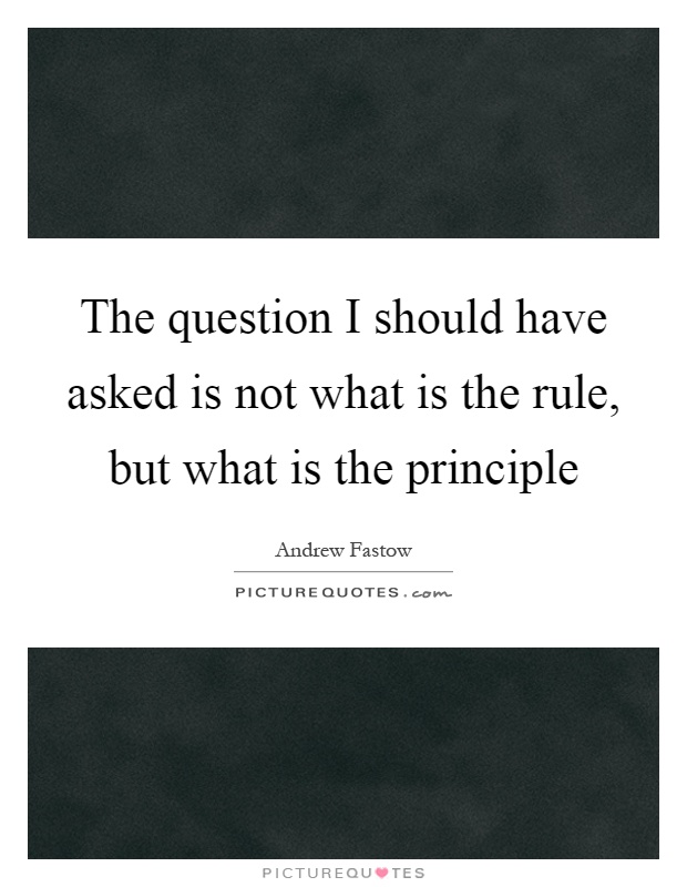 The question I should have asked is not what is the rule, but what is the principle Picture Quote #1
