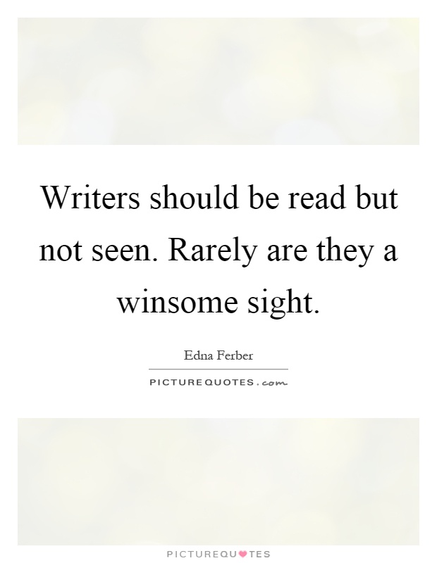 Writers should be read but not seen. Rarely are they a winsome sight Picture Quote #1