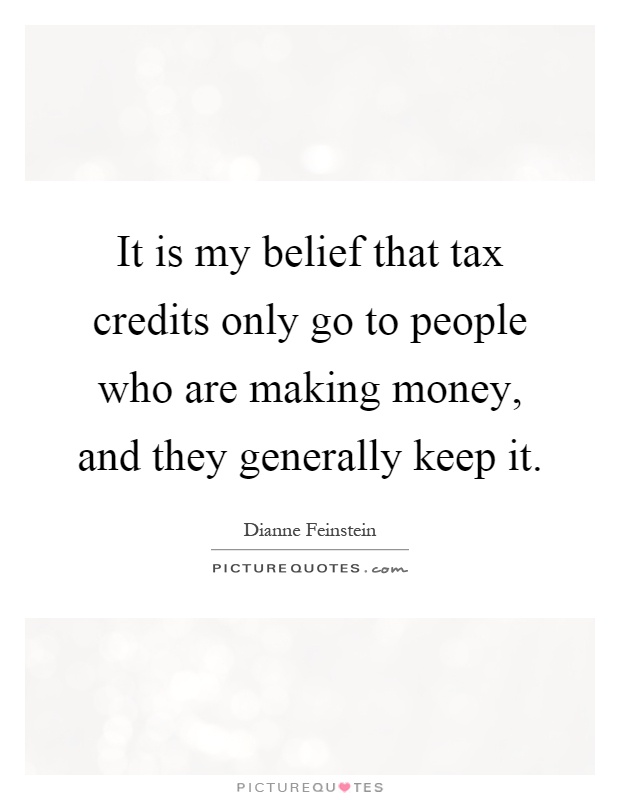 It is my belief that tax credits only go to people who are making money, and they generally keep it Picture Quote #1