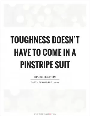 Toughness doesn’t have to come in a pinstripe suit Picture Quote #1