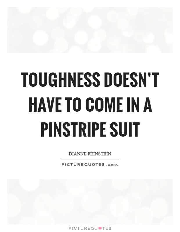 Toughness doesn't have to come in a pinstripe suit Picture Quote #1