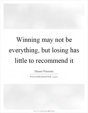 Winning may not be everything, but losing has little to recommend it Picture Quote #1