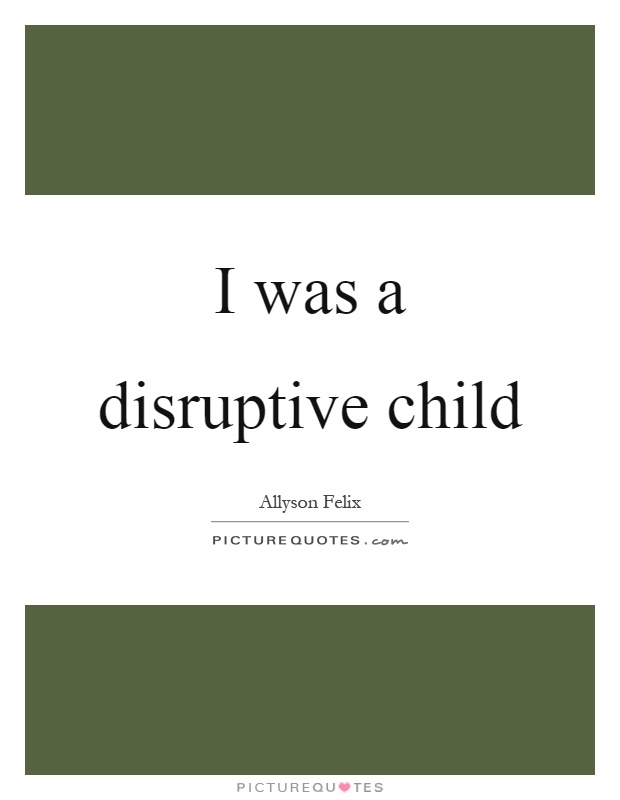 I was a disruptive child Picture Quote #1