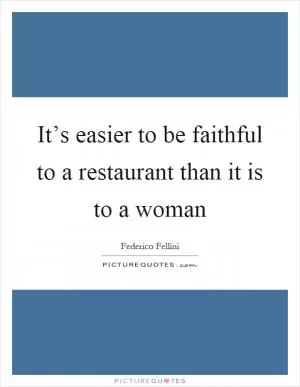It’s easier to be faithful to a restaurant than it is to a woman Picture Quote #1