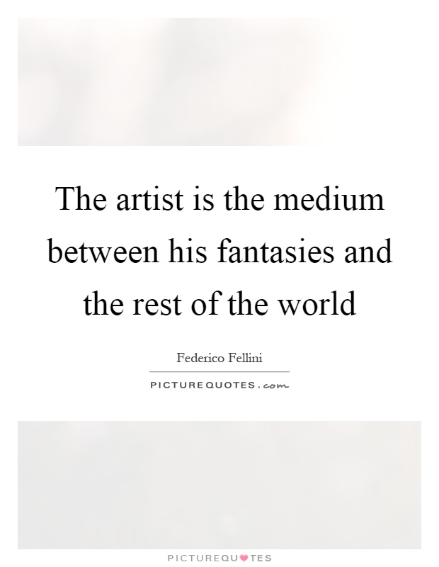 The artist is the medium between his fantasies and the rest of the world Picture Quote #1