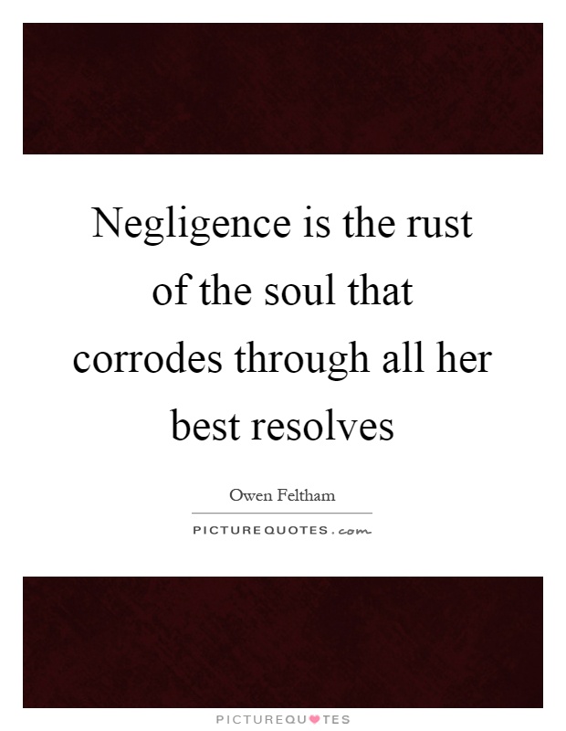 Negligence is the rust of the soul that corrodes through all her best resolves Picture Quote #1